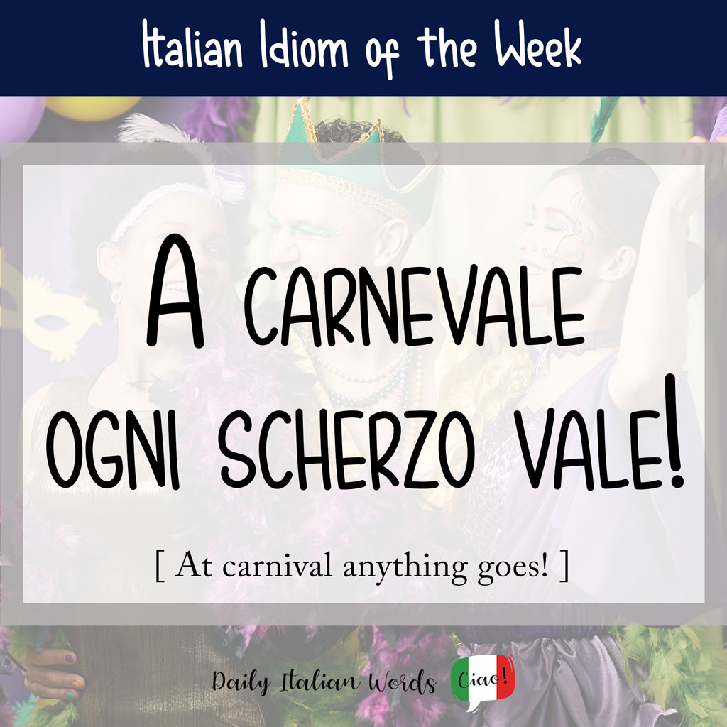Italian Idiom "A carnevale ogni scherzo vale"