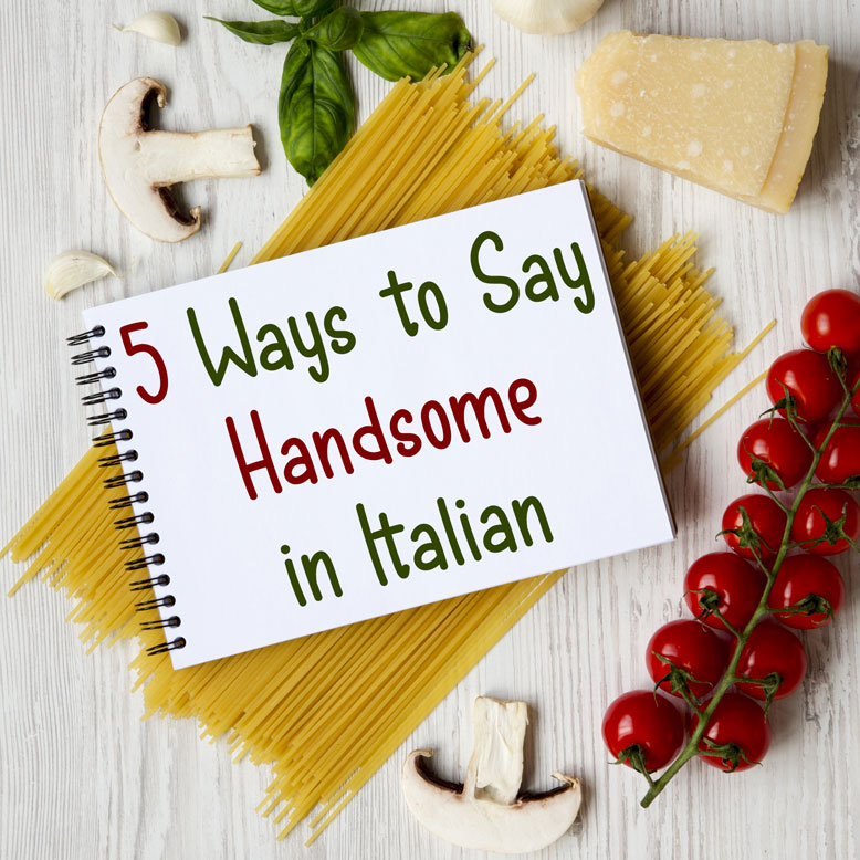 How To Say Handsome In Italian 5 Different Ways Daily Italian Words