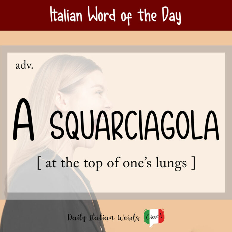 a squarciagola means at the top of one's lungs