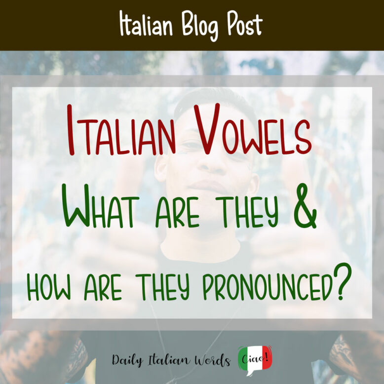 Italian Vowels - What are they and how are they pronounced?