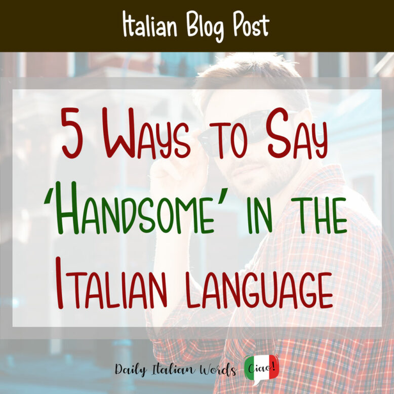 How To Say Handsome In Italian 5 Different Ways Daily Italian Words