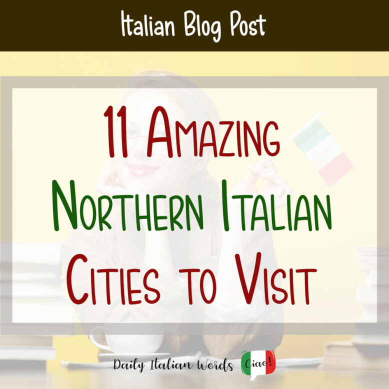 11 Amazing Northern Italian Cities to Visit