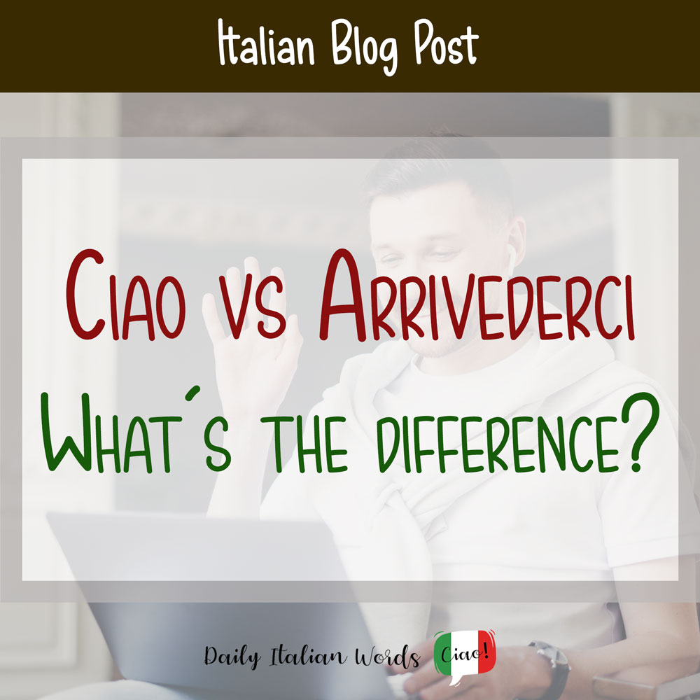 Ciao Vs Arrivederci What s The Difference Daily Italian Words