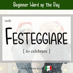 Italian Word of the Day: Festeggiare (to celebrate) - Daily Italian Words