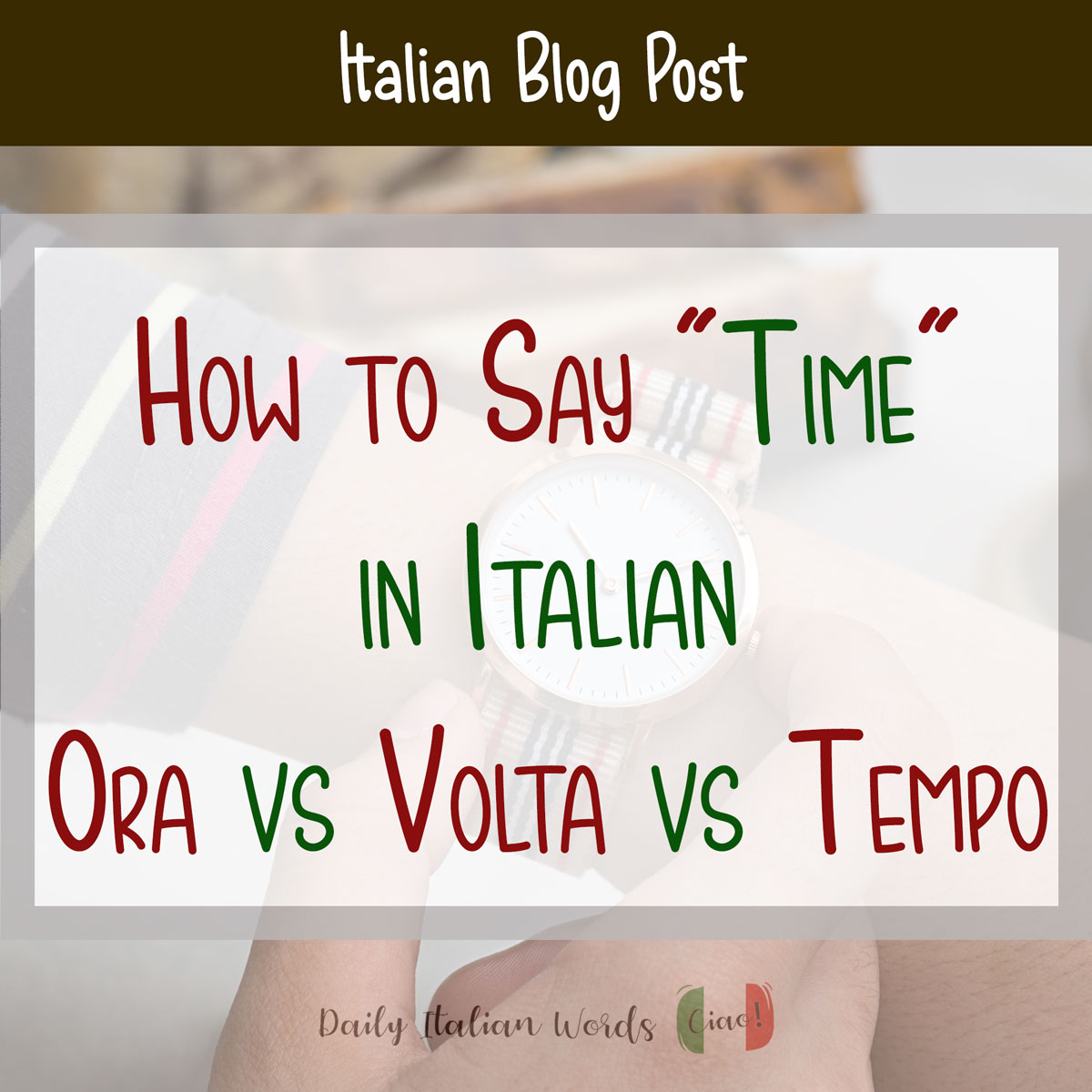 How to Say “Time” in Italian – Ora vs Volta vs Tempo