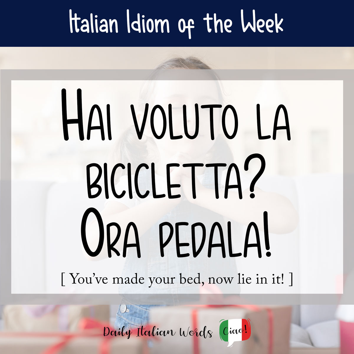 Italian proverb: Do you want a bicycle? Ride now!  (You’ve made the bed, now lie on it!)
