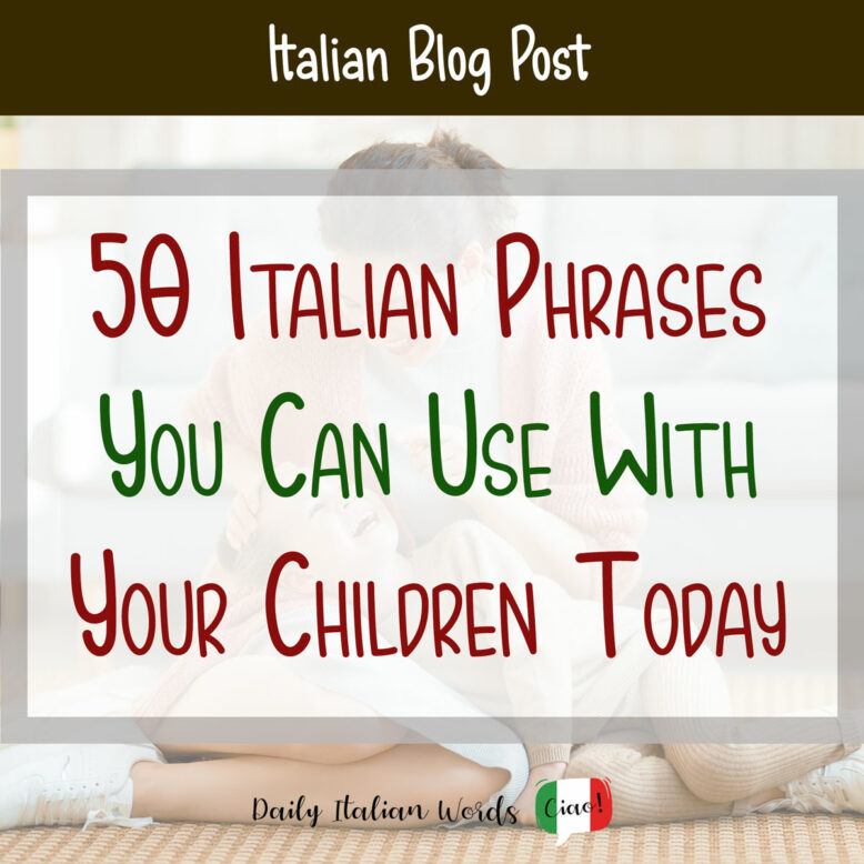 50 Useful Italian Phrases You Can Use With Your Children Today