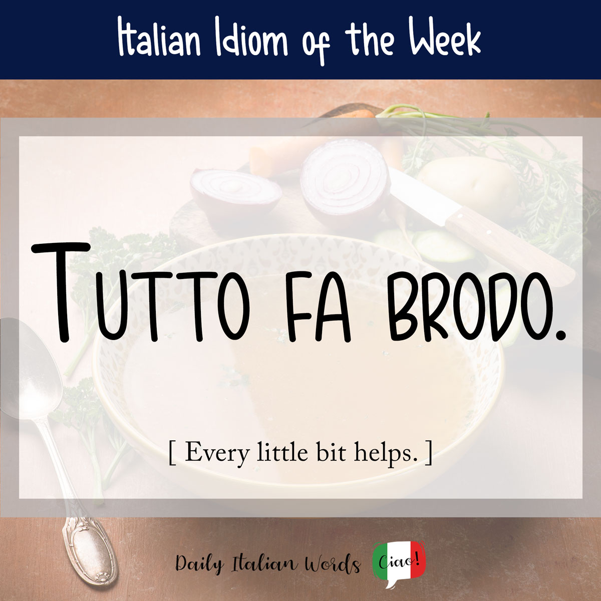 Italian idiom: Tutto fa brodo (A little bit helps)