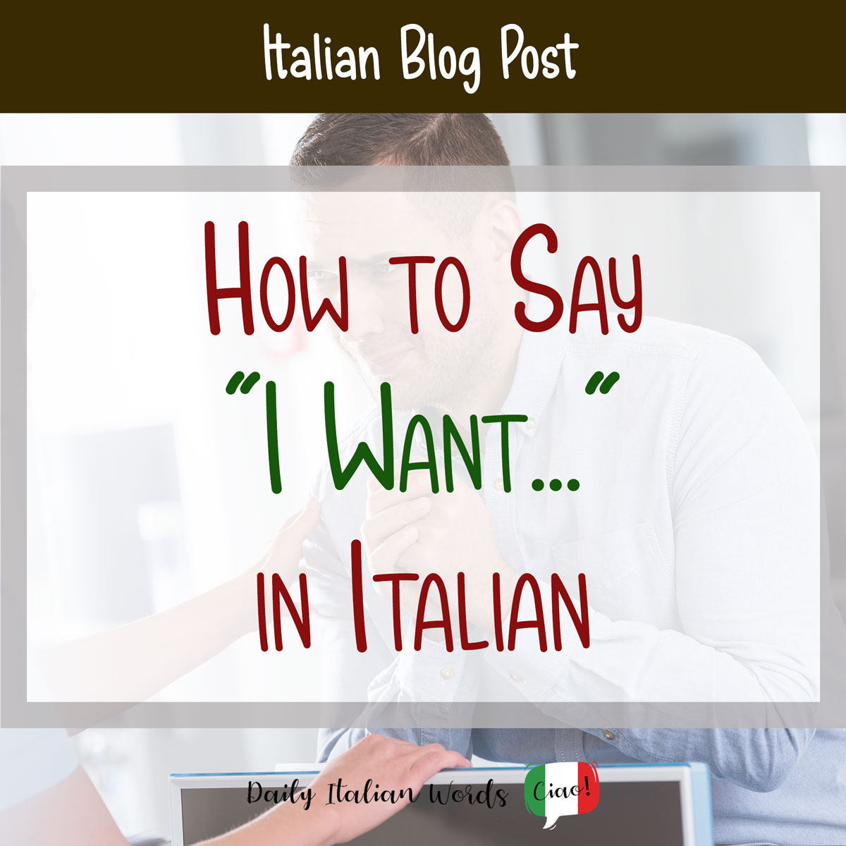 How to say “I want to…” in Italian: 3 ways