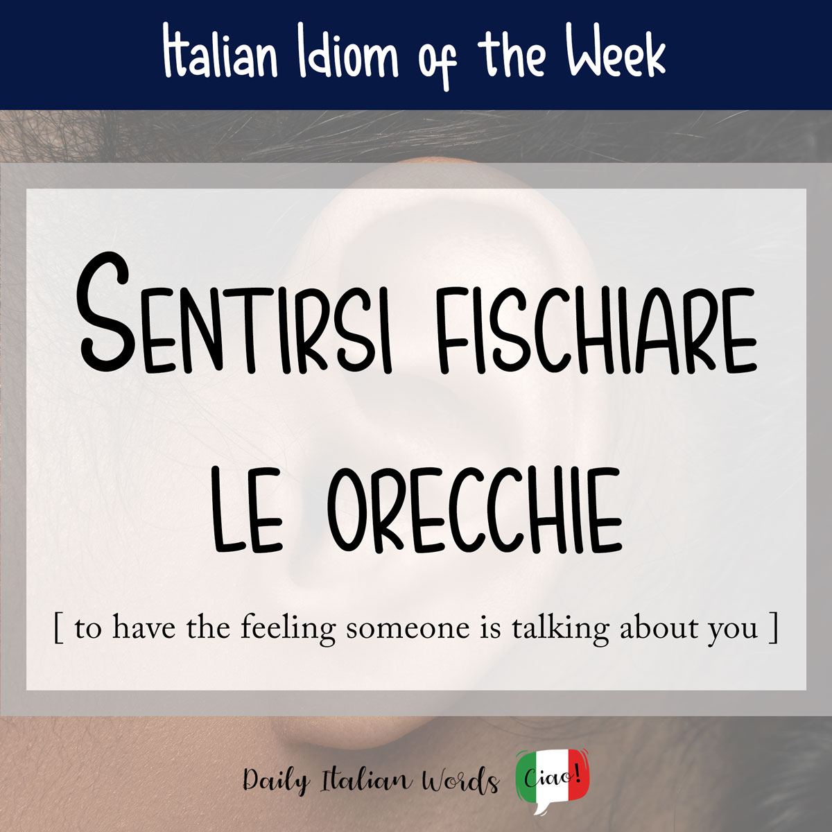 Italian idiom: Sentirsi fischiare le orecchie (It feels like someone is talking about you)