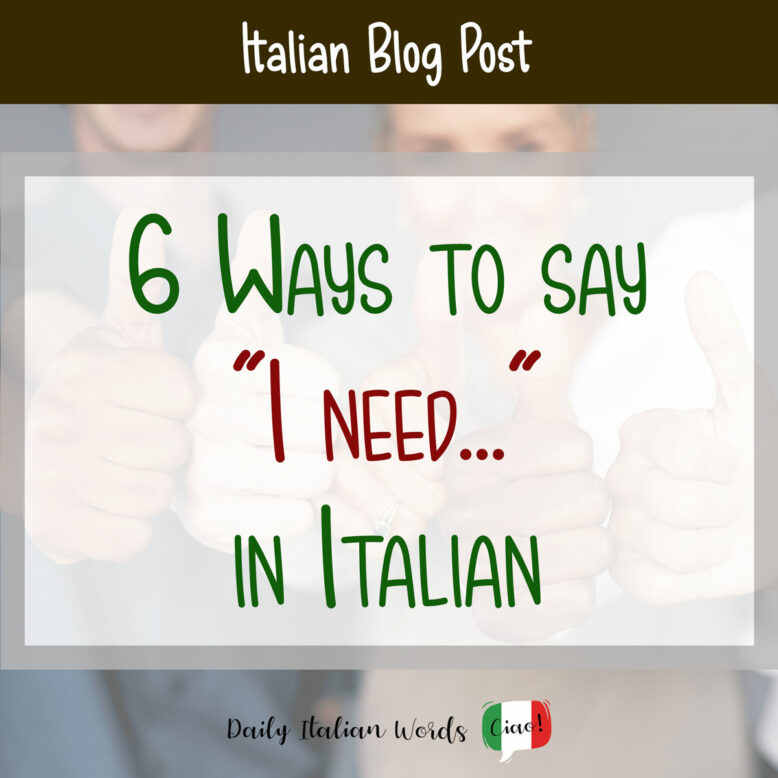 Six ways to say I need in Italian