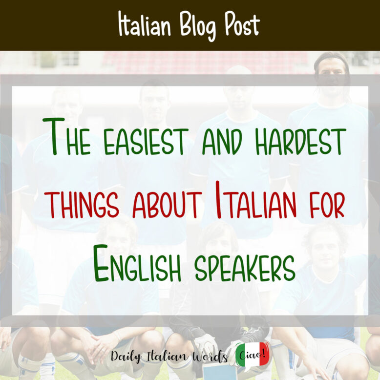 the easiest and hardest things about italian for english speakers