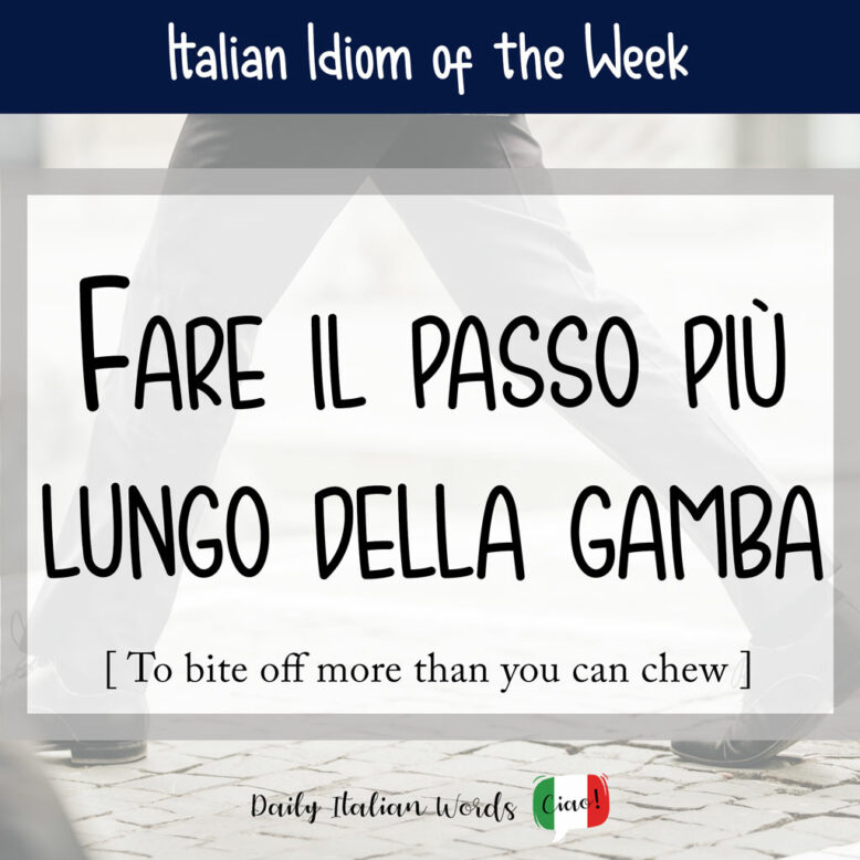 Italian Idiom "Fare il passo più lungo della gamba"
