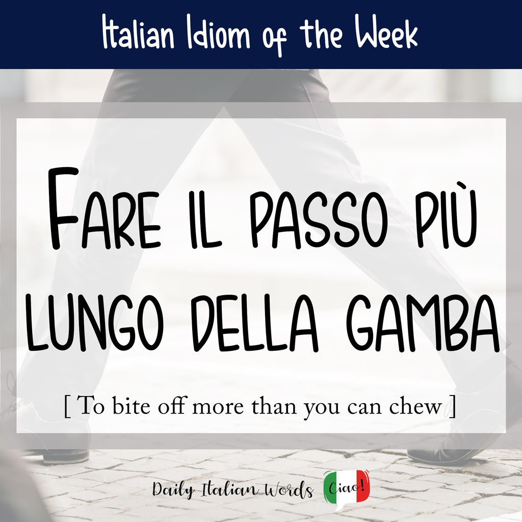 Italian Idiom "Fare il passo più lungo della gamba"