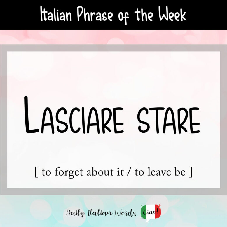 Italian phrase "lasciare stare"