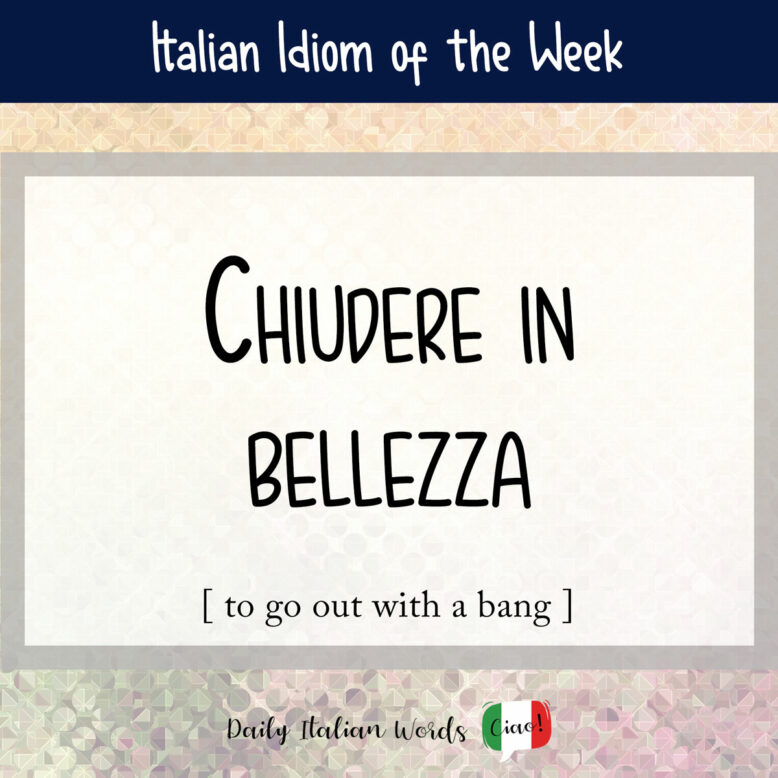 Italian idiom "Chiudere in bellezza"
