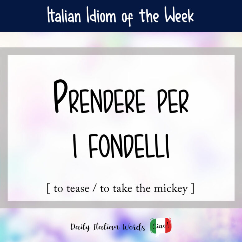 Italian idiom "prendere per i fondelli'