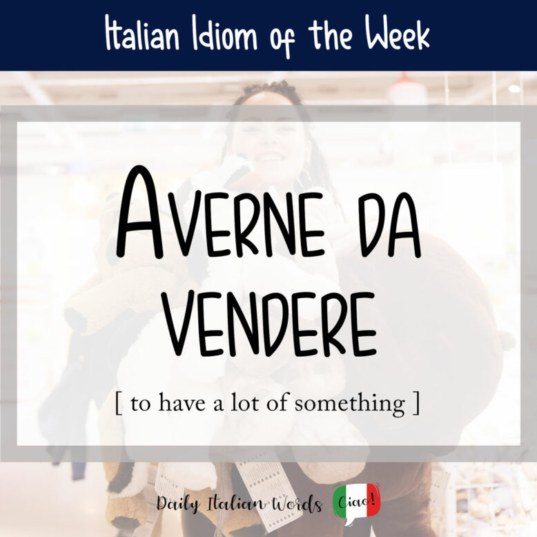 Italian idiom "averne da vendere"